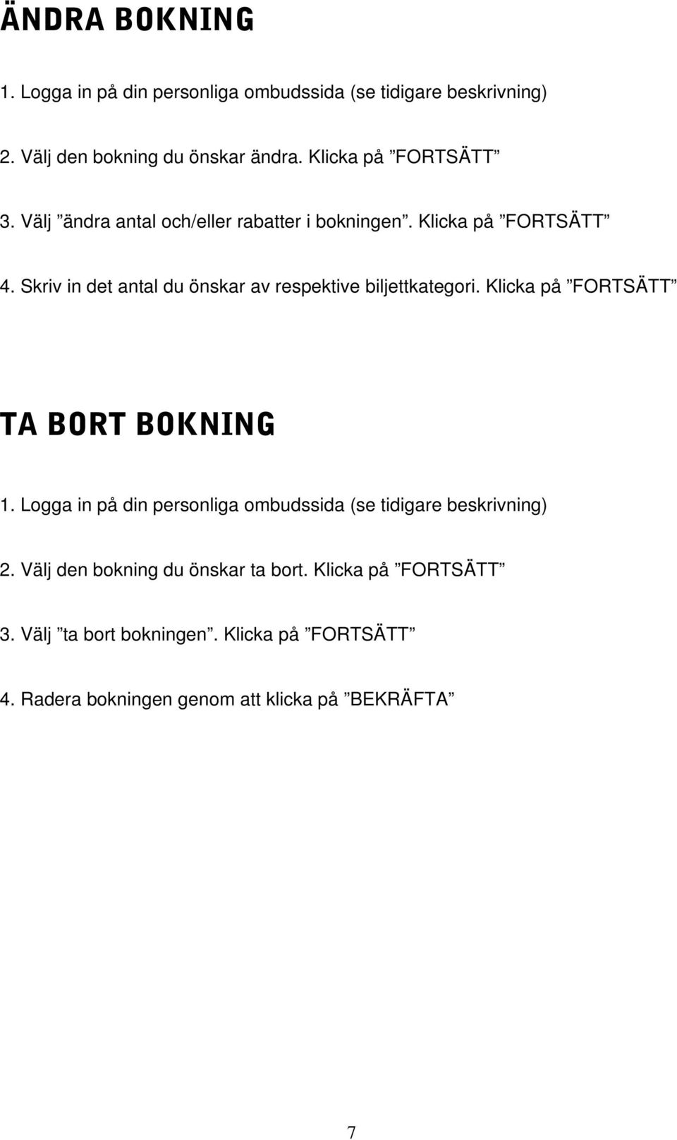 Skriv in det antal du önskar av respektive biljettkategori. Klicka på FORTSÄTT TA BORT BOKNING 1.