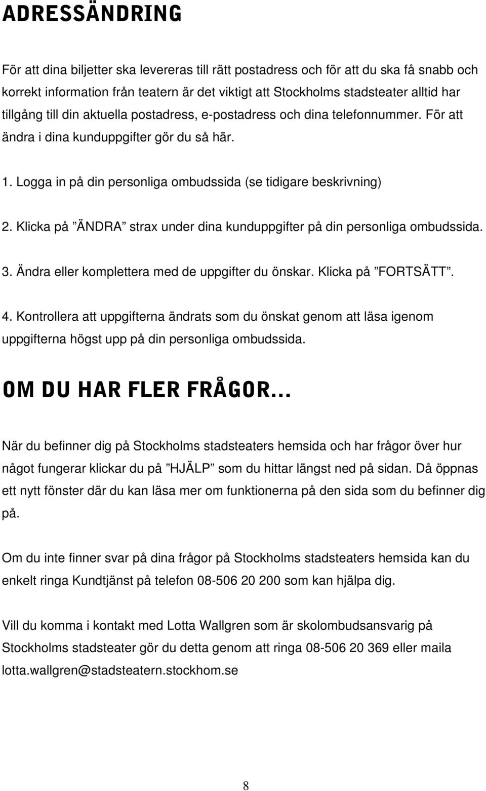 Klicka på ÄNDRA strax under dina kunduppgifter på din personliga ombudssida. 3. Ändra eller komplettera med de uppgifter du önskar. Klicka på FORTSÄTT. 4.