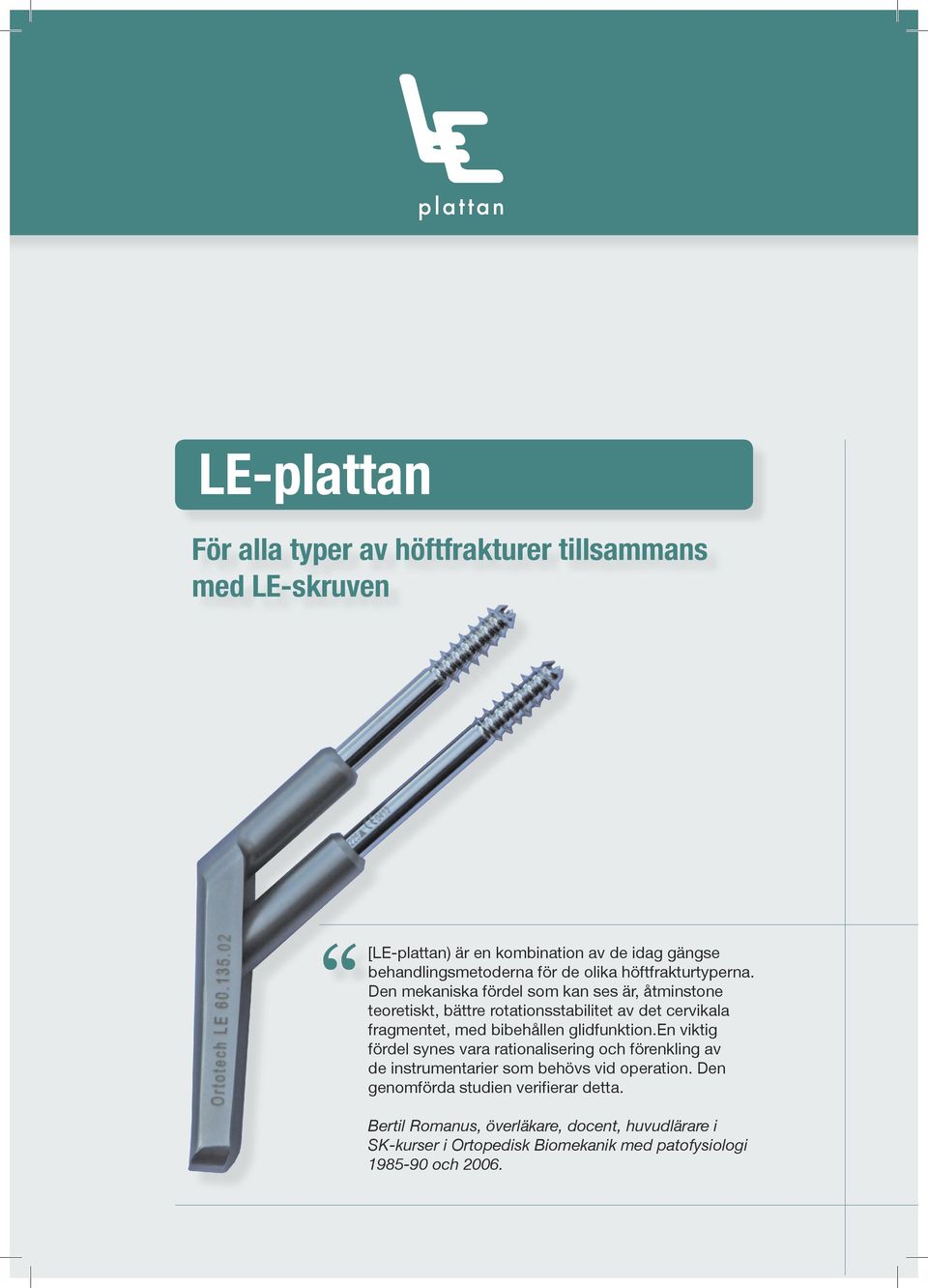 Den mekaniska fördel som kan ses är, åtminstone teoretiskt, bättre rotationsstabilitet av det cervikala fragmentet, med bibehållen glidfunktion.