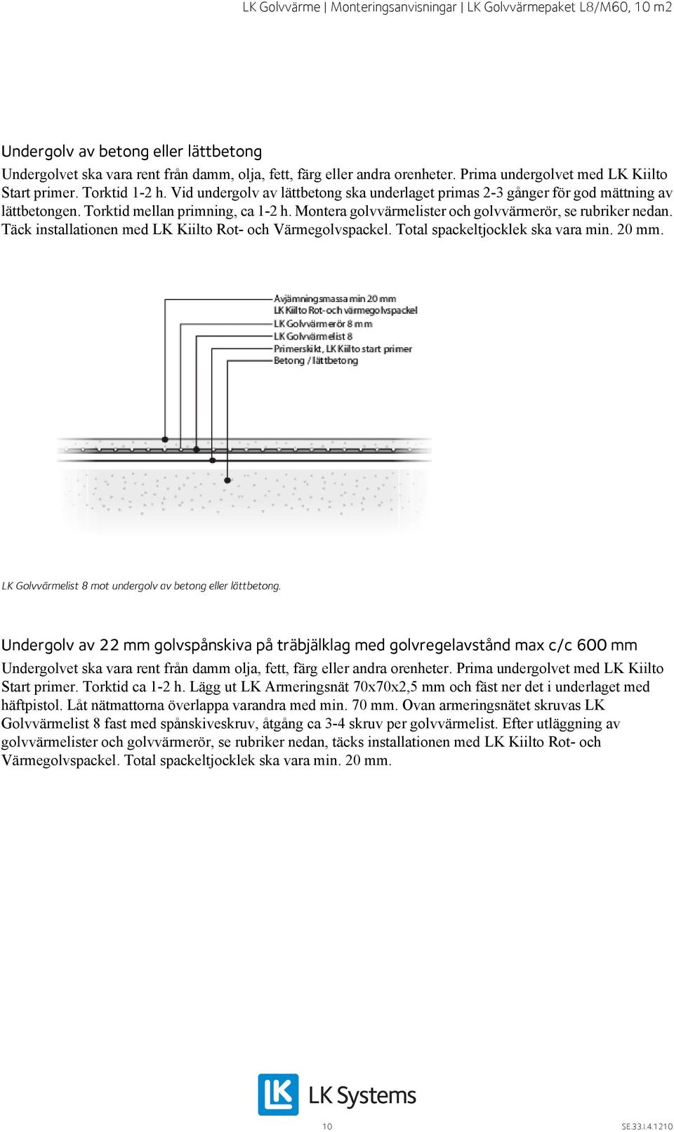 Täck installationen med LK Kiilto Rot- och Värmegolvspackel. Total spackeltjocklek ska vara min. 20 mm. LK Golvvärmelist 8 mot undergolv av betong eller lättbetong.