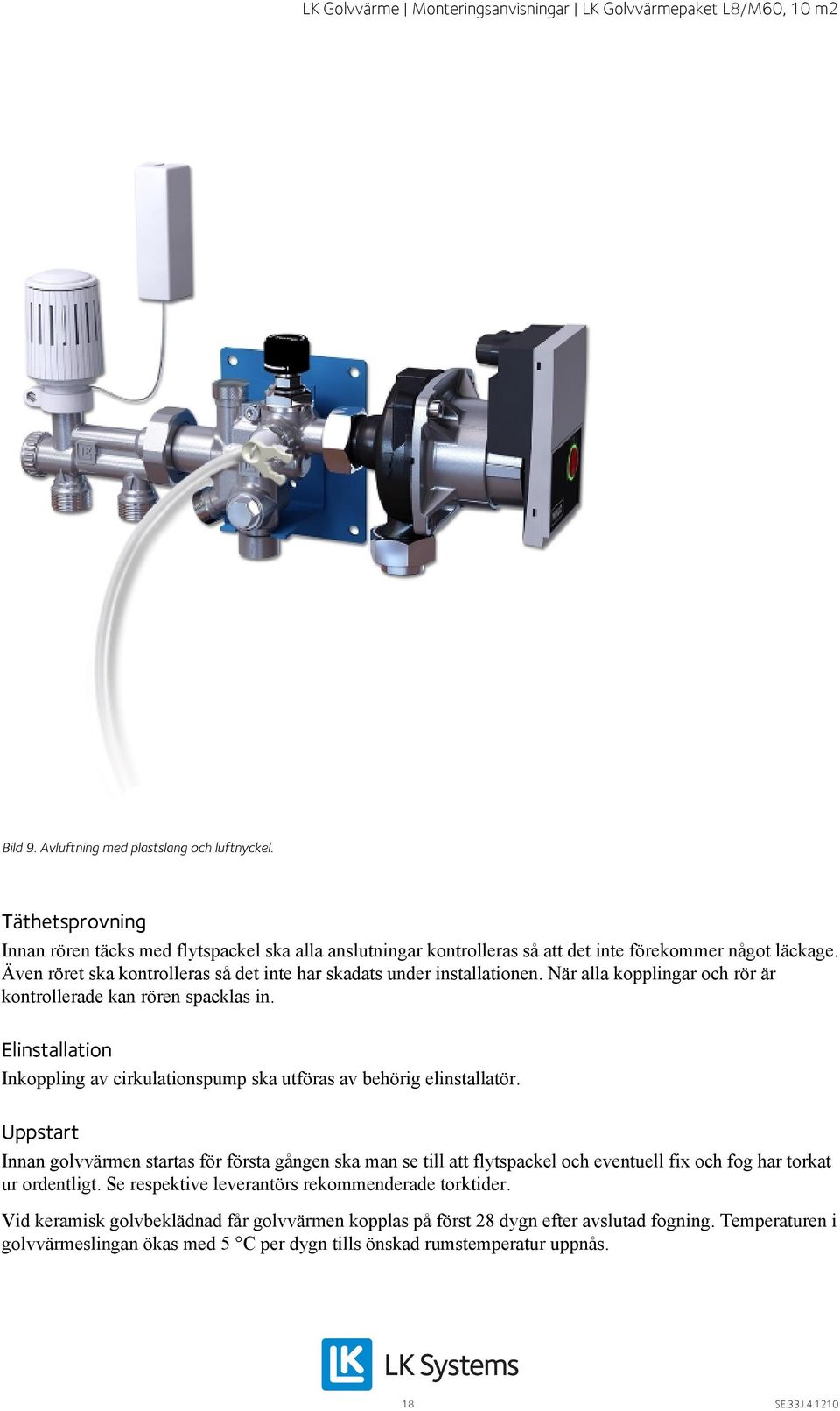 Elinstallation Inkoppling av cirkulationspump ska utföras av behörig elinstallatör.