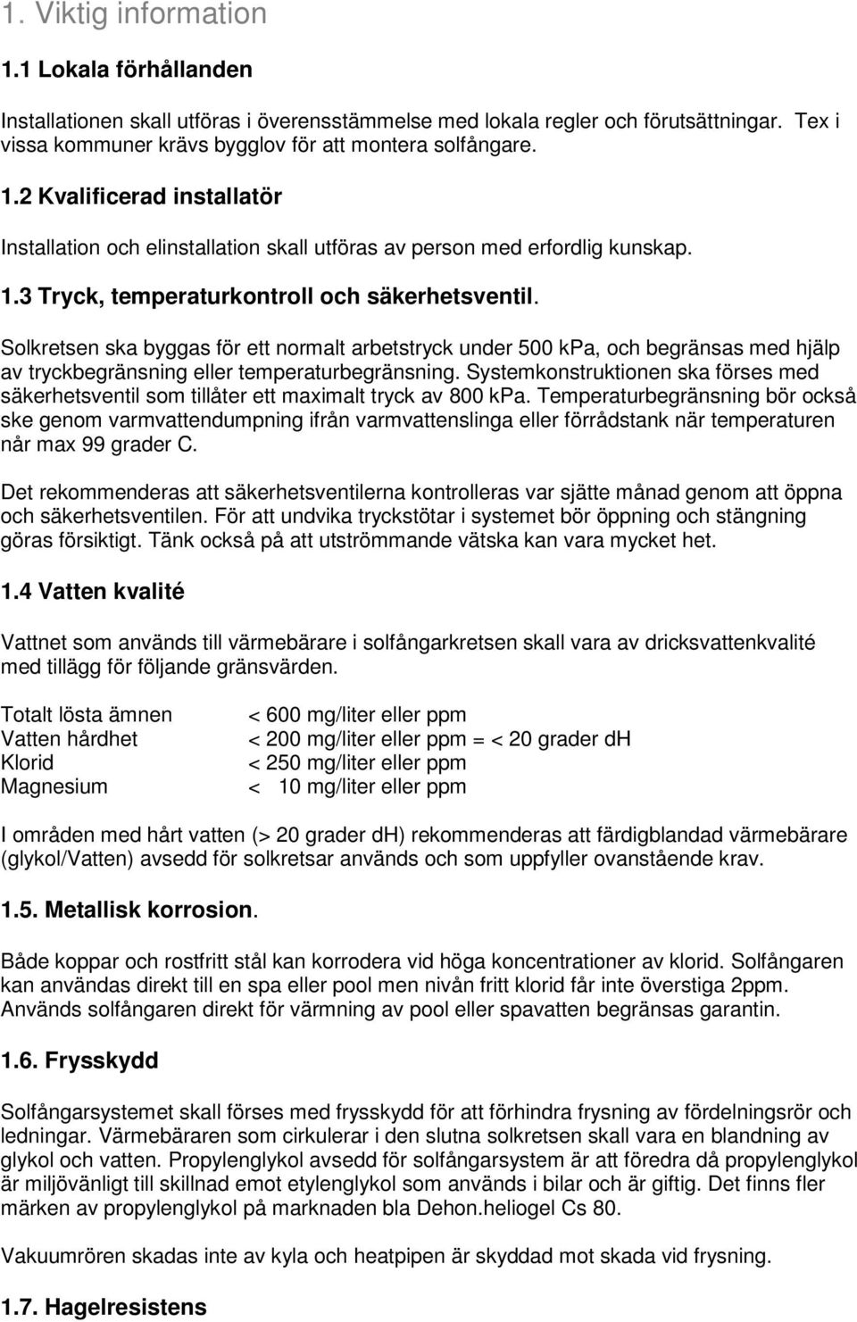 Systemkonstruktionen ska förses med säkerhetsventil som tillåter ett maximalt tryck av 800 kpa.