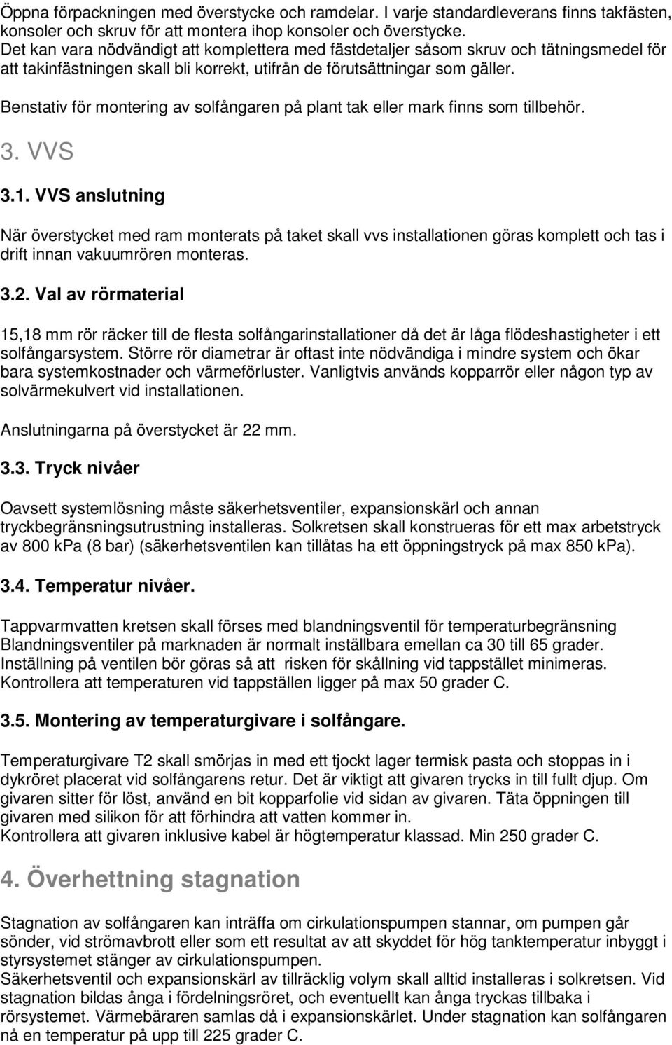 Benstativ för montering av solfångaren på plant tak eller mark finns som tillbehör. 3. VVS 3.1.