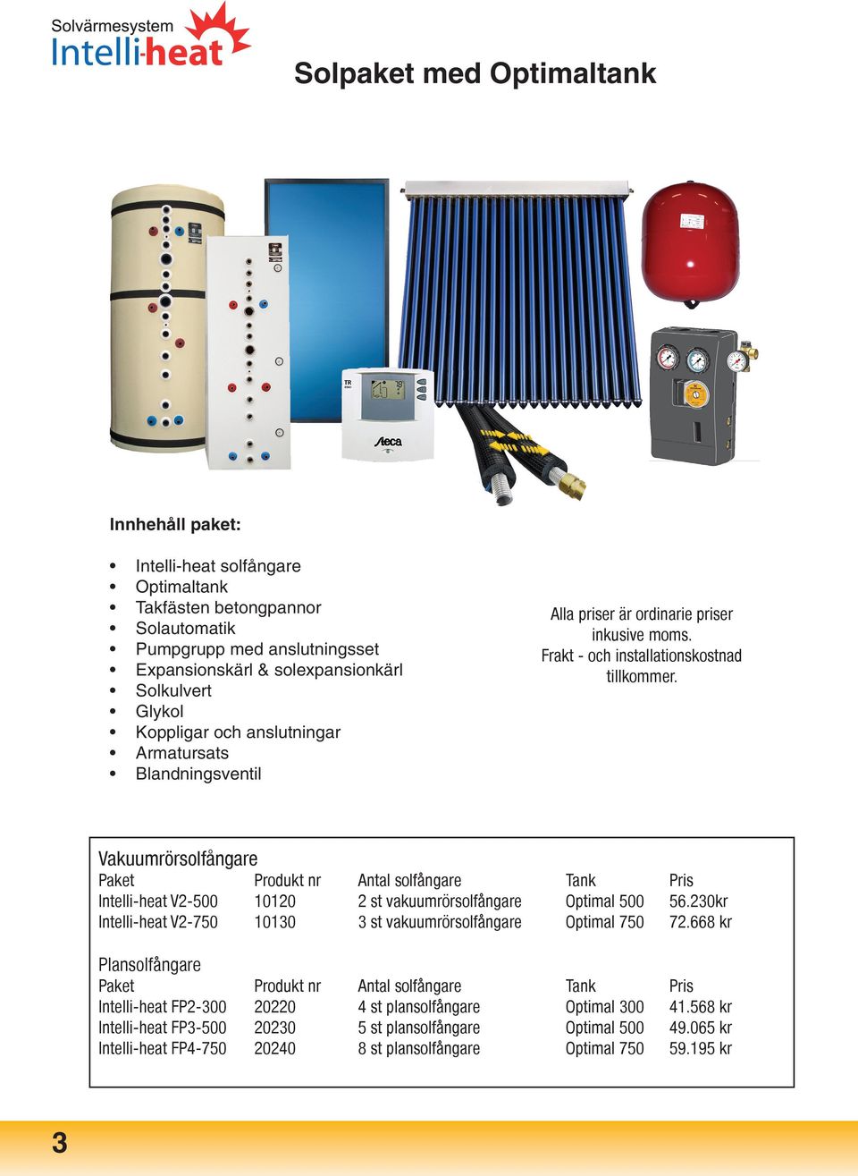 Vakuumrörsolfångare Paket Produkt nr Antal solfångare Tank Pris Intelli-heat V2-500 10120 2 st vakuumrörsolfångare Optimal 500 56.