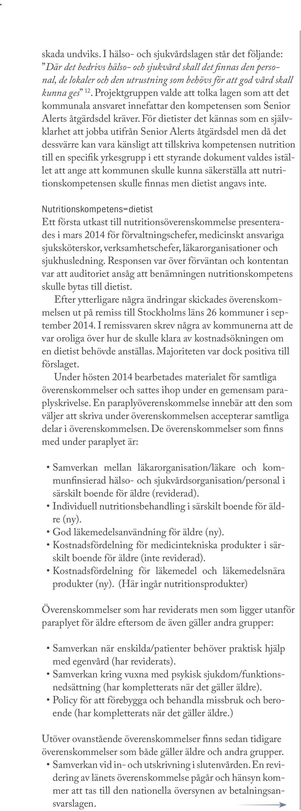 Projektgruppen valde att tolka lagen som att det kommunala ansvaret innefattar den kompetensen som Senior Alerts åtgärdsdel kräver.