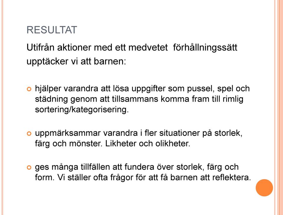 sortering/kategorisering. uppmärksammar varandra i fler situationer på storlek, färg och mönster.