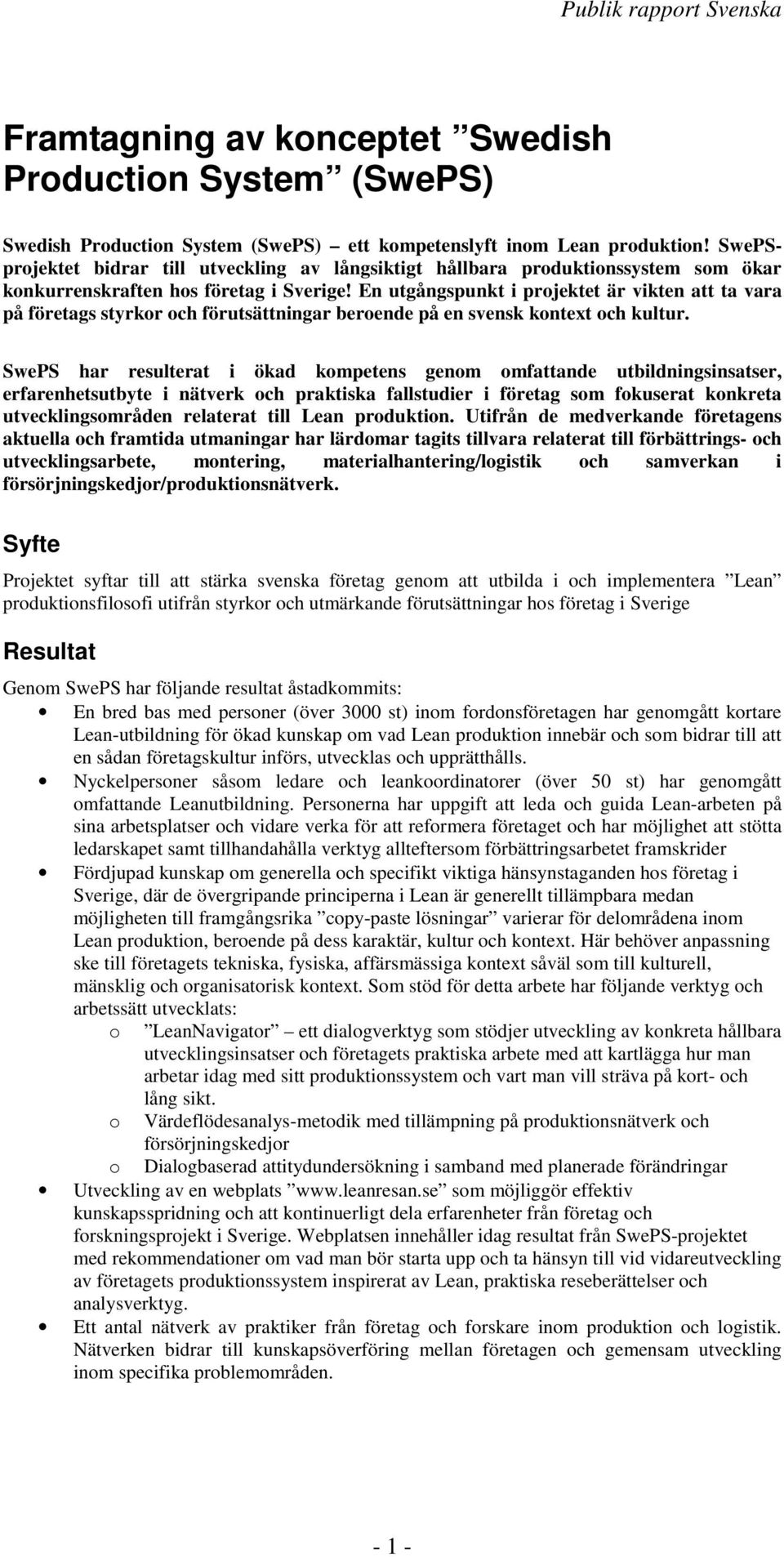 En utgångspunkt i prjektet är vikten att ta vara på företags styrkr ch förutsättningar berende på en svensk kntext ch kultur.