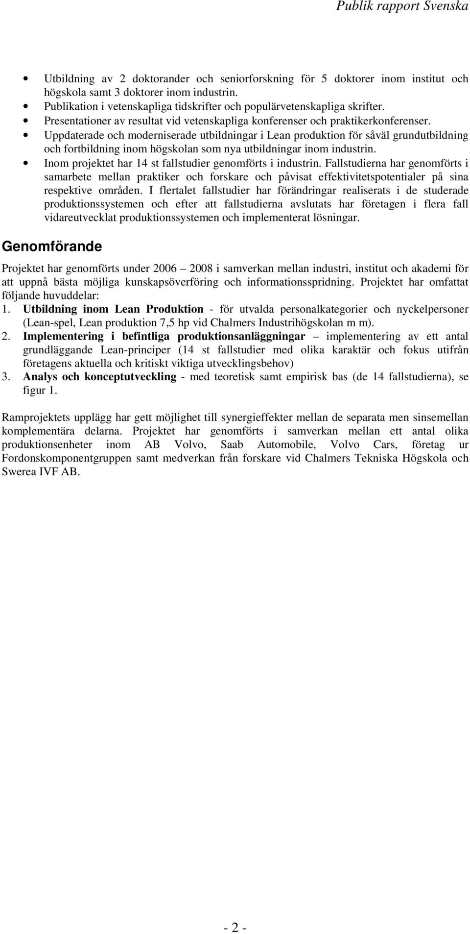 Uppdaterade ch mderniserade utbildningar i Lean prduktin för såväl grundutbildning ch frtbildning inm högsklan sm nya utbildningar inm industrin.