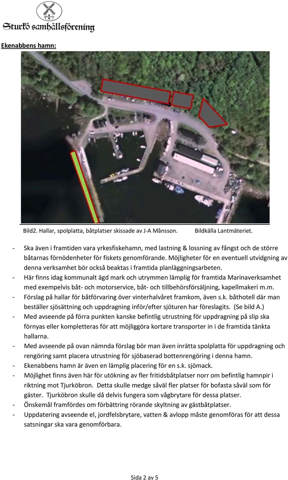 Möjligheter för en eventuell utvidgning av denna verksamhet bör också beaktas i framtida planläggningsarbeten.