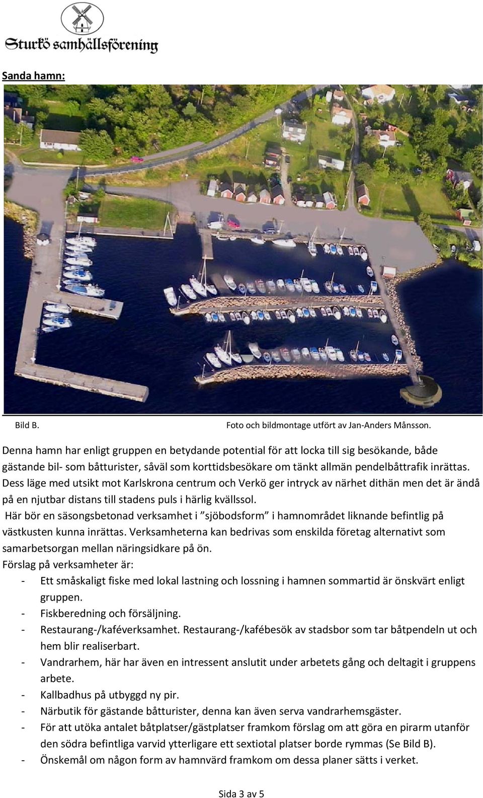 Dess läge med utsikt mot Karlskrona centrum och Verkö ger intryck av närhet dithän men det är ändå på en njutbar distans till stadens puls i härlig kvällssol.