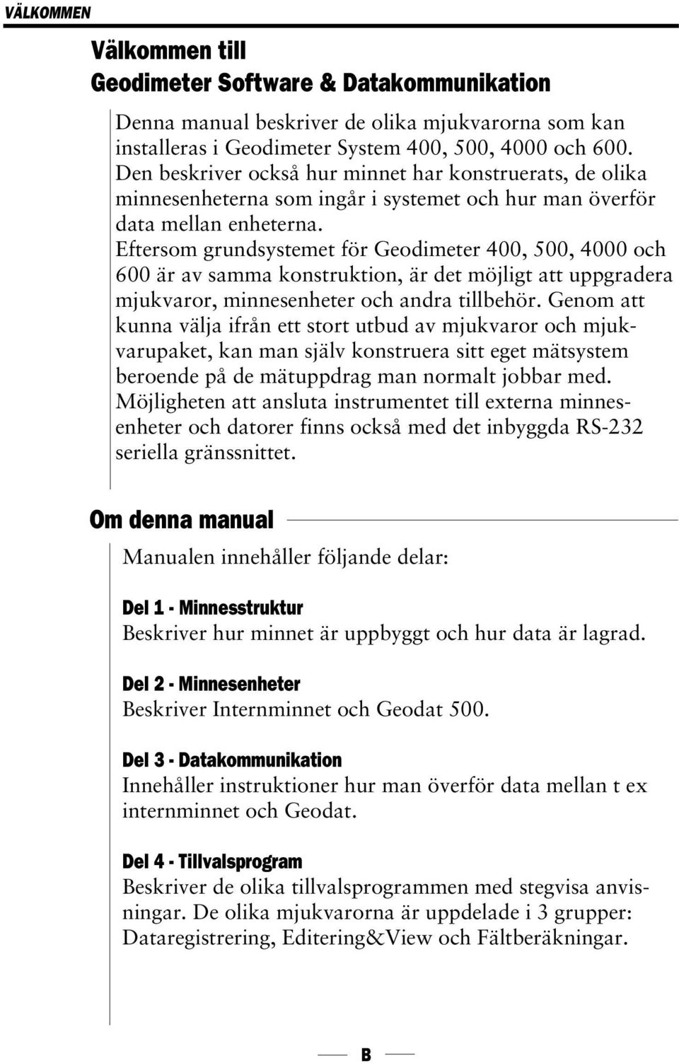Eftersom grundsystemet för Geodimeter 400, 500, 4000 och 600 är av samma konstruktion, är det möjligt att uppgradera mjukvaror, minnesenheter och andra tillbehör.
