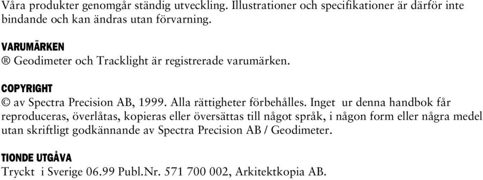 Inget ur denna handbok får reproduceras, överlåtas, kopieras eller översättas till något språk, i någon form eller några medel utan