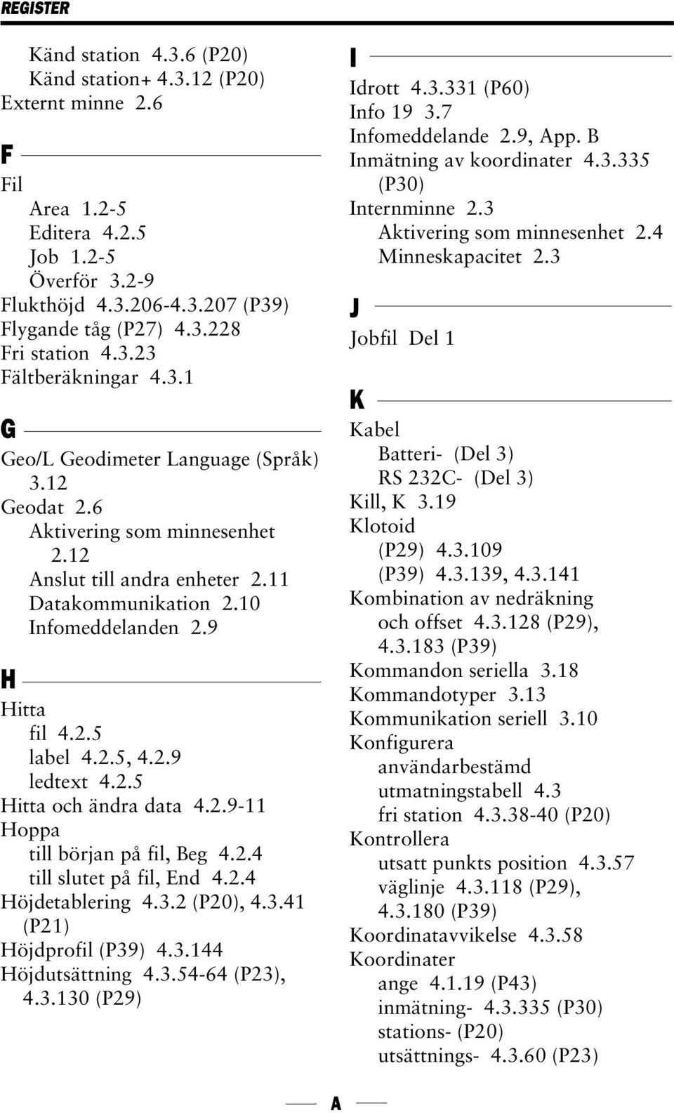 2.5 label 4.2.5, 4.2.9 ledtext 4.2.5 Hitta och ändra data 4.2.9-11 Hoppa till början på fil, Beg 4.2.4 till slutet på fil, End 4.2.4 Höjdetablering 4.3.2 (P20), 4.3.41 (P21) Höjdprofil (P39) 4.3.144 Höjdutsättning 4.