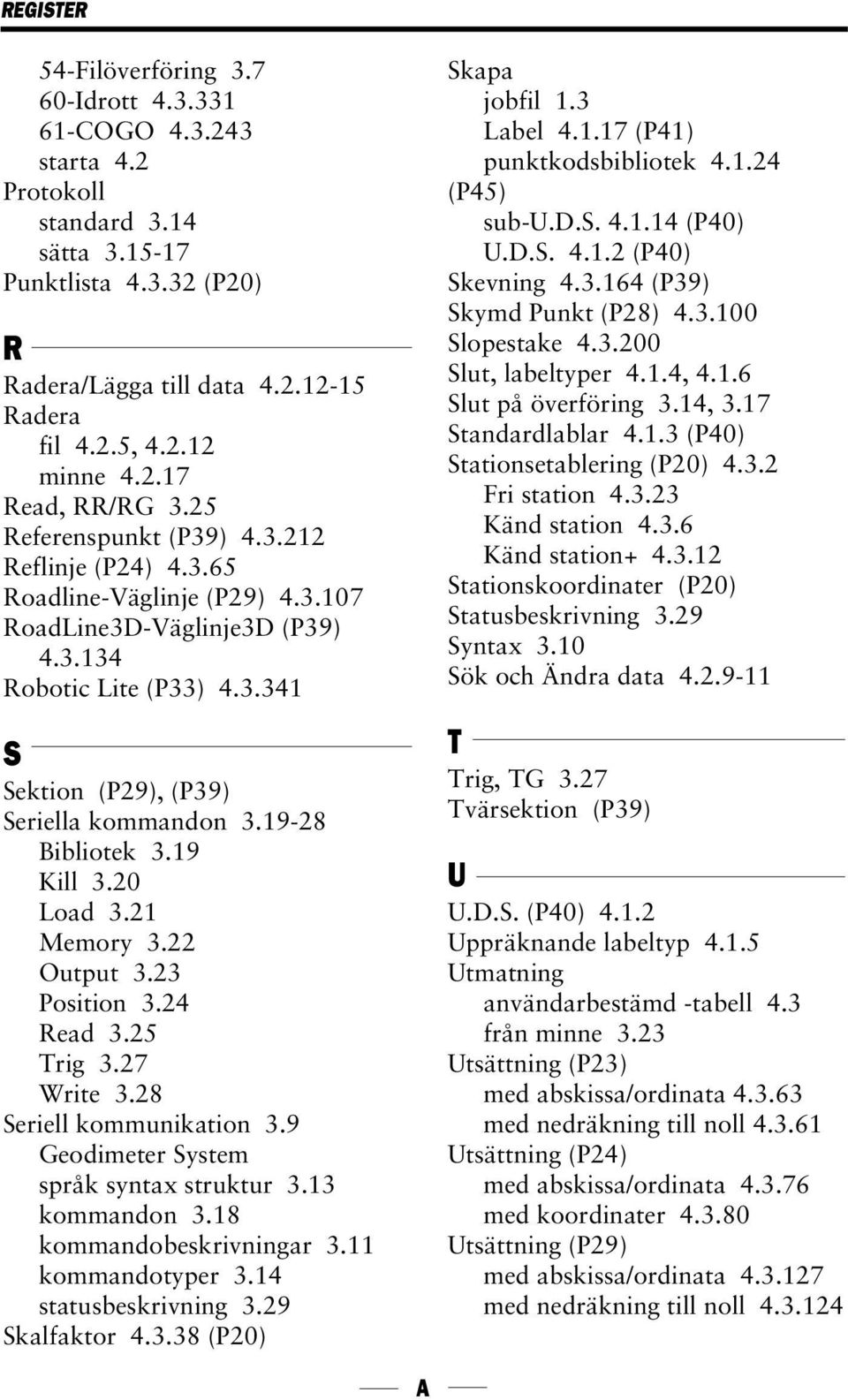 19-28 Bibliotek 3.19 Kill 3.20 Load 3.21 Memory 3.22 Output 3.23 Position 3.24 Read 3.25 Trig 3.27 Write 3.28 Seriell kommunikation 3.9 Geodimeter System språk syntax struktur 3.13 kommandon 3.