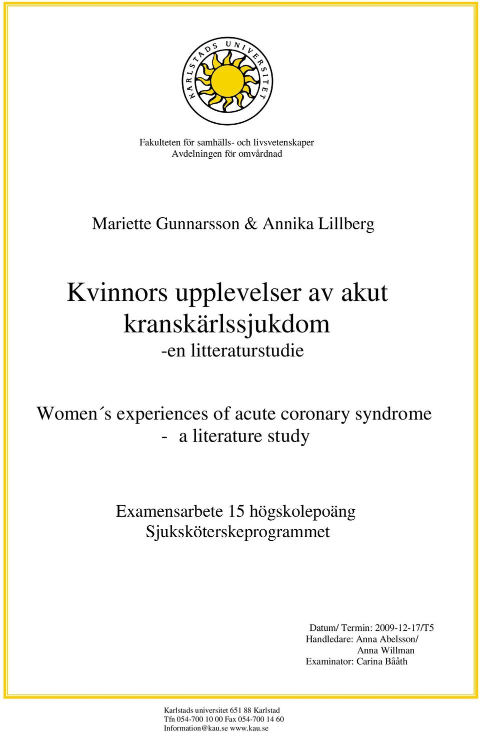 study Examensarbete 15 högskolepoäng Sjuksköterskeprogrammet Datum/ Termin: 2009-12-17/T5 Handledare: Anna Abelsson/ Anna
