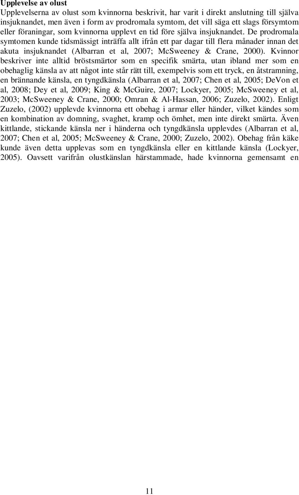 De prodromala symtomen kunde tidsmässigt inträffa allt ifrån ett par dagar till flera månader innan det akuta insjuknandet (Albarran et al, 2007; McSweeney & Crane, 2000).
