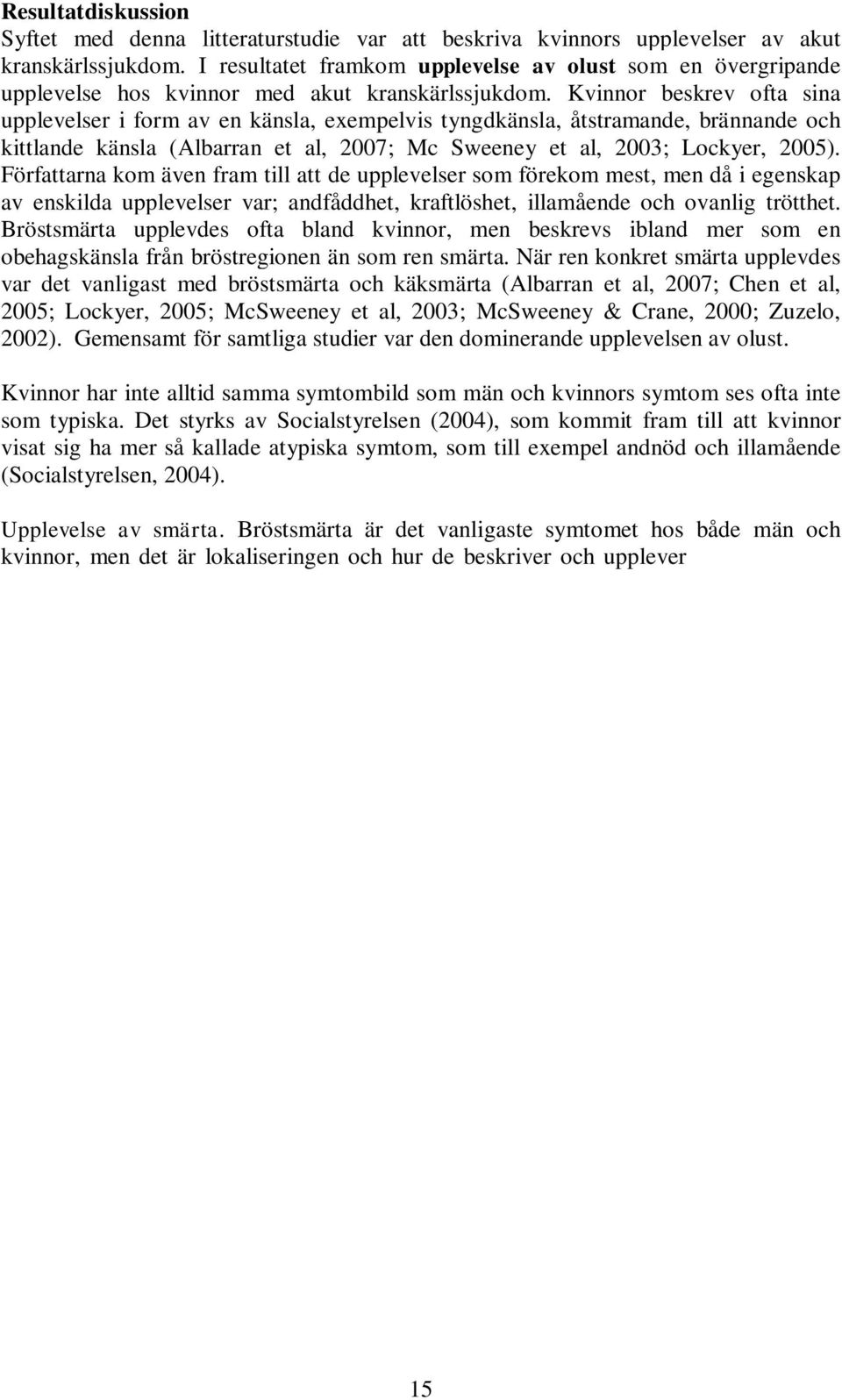 Kvinnor beskrev ofta sina upplevelser i form av en känsla, exempelvis tyngdkänsla, åtstramande, brännande och kittlande känsla (Albarran et al, 2007; Mc Sweeney et al, 2003; Lockyer, 2005).