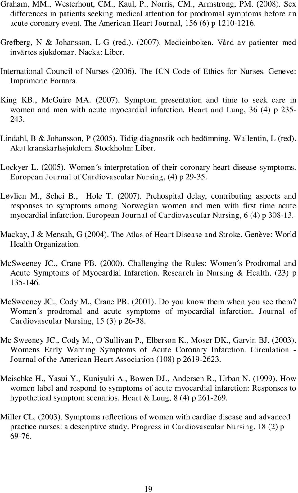 International Council of Nurses (2006). The ICN Code of Ethics for Nurses. Geneve: Imprimerie Fornara. King KB., McGuire MA. (2007).