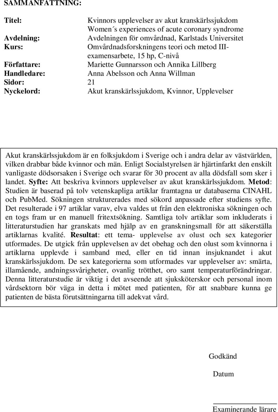 kranskärlssjukdom, Kvinnor, Upplevelser Akut kranskärlssjukdom är en folksjukdom i Sverige och i andra delar av västvärlden, vilken drabbar både kvinnor och män.