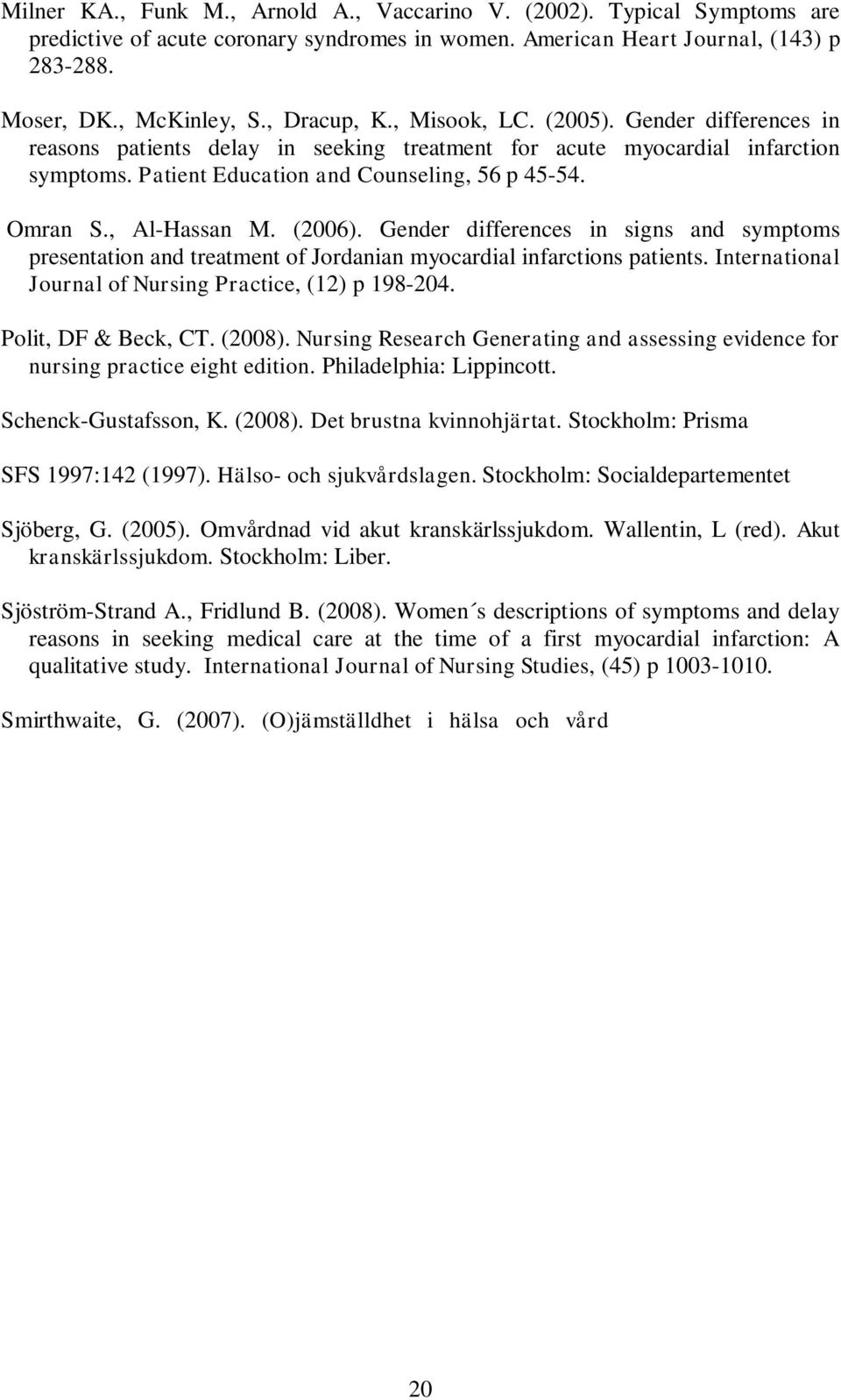 (2006). Gender differences in signs and symptoms presentation and treatment of Jordanian myocardial infarctions patients. International Journal of Nursing Practice, (12) p 198-204.