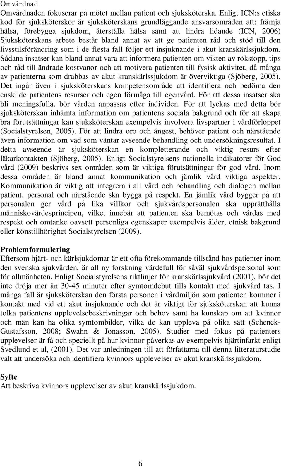 arbete består bland annat av att ge patienten råd och stöd till den livsstilsförändring som i de flesta fall följer ett insjuknande i akut kranskärlssjukdom.
