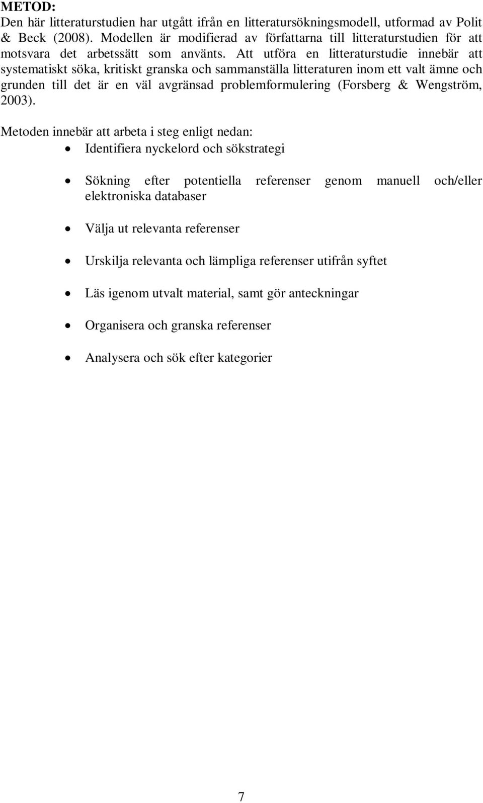 Att utföra en litteraturstudie innebär att systematiskt söka, kritiskt granska och sammanställa litteraturen inom ett valt ämne och grunden till det är en väl avgränsad problemformulering (Forsberg &