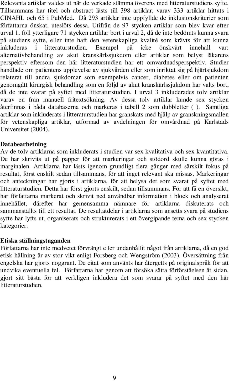 Då 293 artiklar inte uppfyllde de inklusionskriterier som författarna önskat, uteslöts dessa.