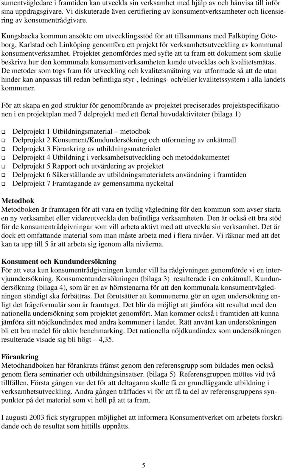 Kungsbacka kommun ansökte om utvecklingsstöd för att tillsammans med Falköping Göteborg, Karlstad och Linköping genomföra ett projekt för verksamhetsutveckling av kommunal konsumentverksamhet.