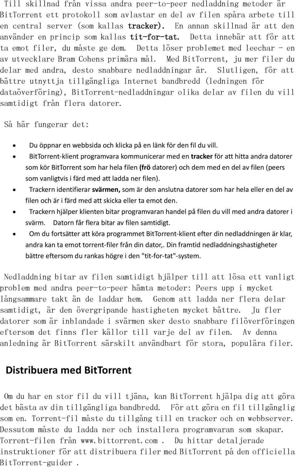 Detta löser problemet med leechar - en av utvecklare Bram Cohens primära mål. Med BitTorrent, ju mer filer du delar med andra, desto snabbare nedladdningar är.