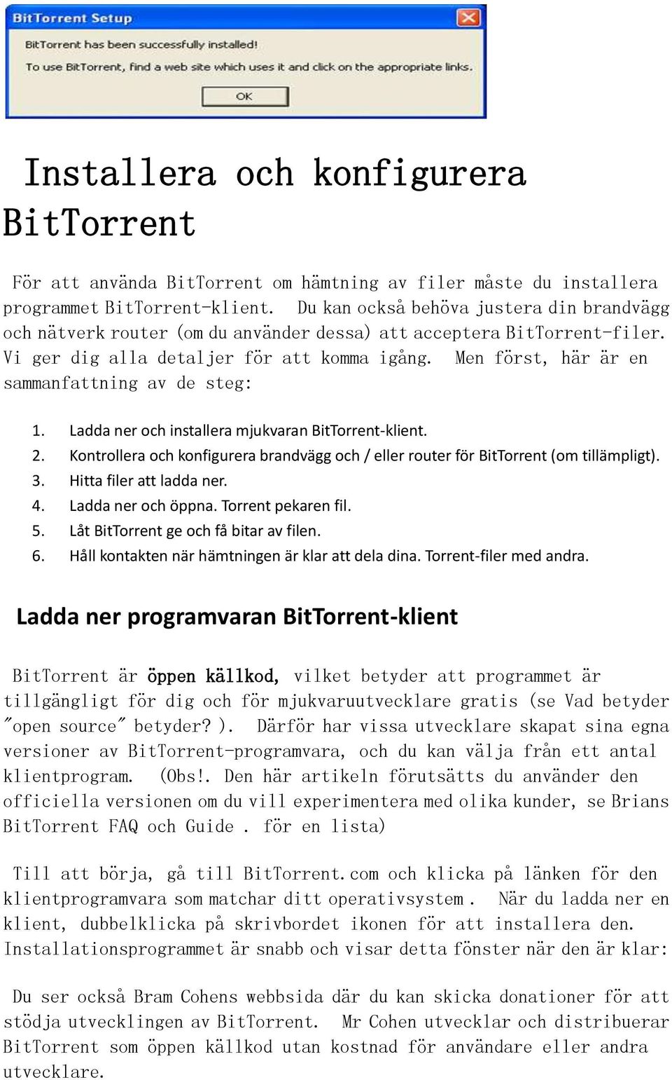 Men först, här är en sammanfattning av de steg: 1. Ladda ner och installera mjukvaran BitTorrent-klient. 2. Kontrollera och konfigurera brandvägg och / eller router för BitTorrent (om tillämpligt). 3.