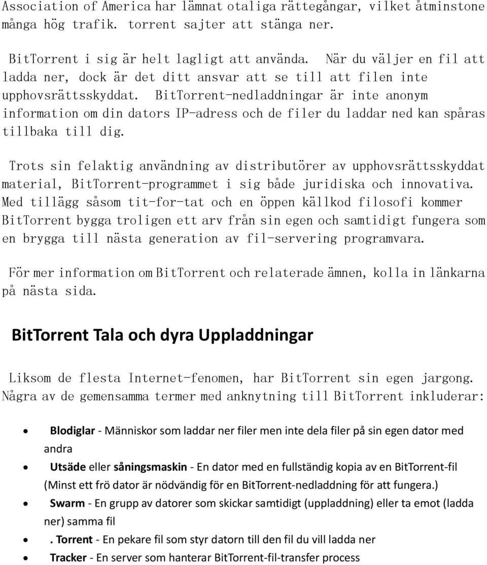 BitTorrent-nedladdningar är inte anonym information om din dators IP-adress och de filer du laddar ned kan spåras tillbaka till dig.