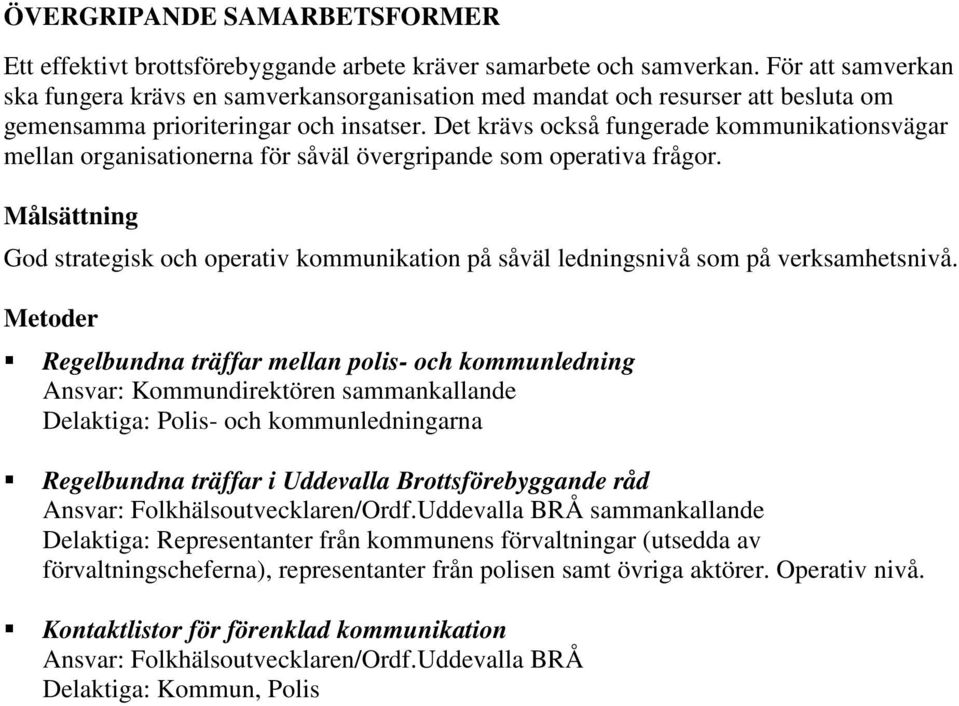 Det krävs också fungerade kommunikationsvägar mellan organisationerna för såväl övergripande som operativa frågor.