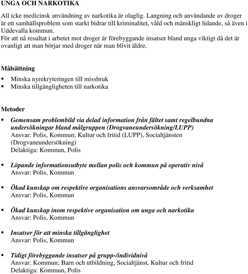 För nå resultat i arbetet mot droger är förebyggande insatser bland unga viktigt då det är ovanligt man börjar med droger när man blivit äldre.