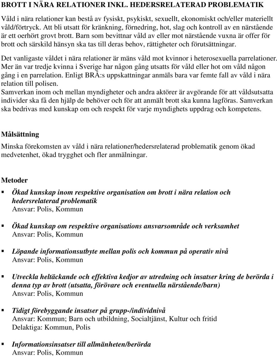 Barn som bevittnar våld av eller mot närstående vuxna är offer för brott och särskild hänsyn ska tas till deras behov, rättigheter och förutsättningar.