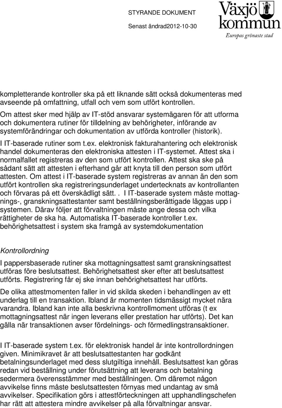 kontroller (historik). I IT-baserade rutiner som t.ex. elektronisk fakturahantering och elektronisk handel dokumenteras den elektroniska attesten i IT-systemet.