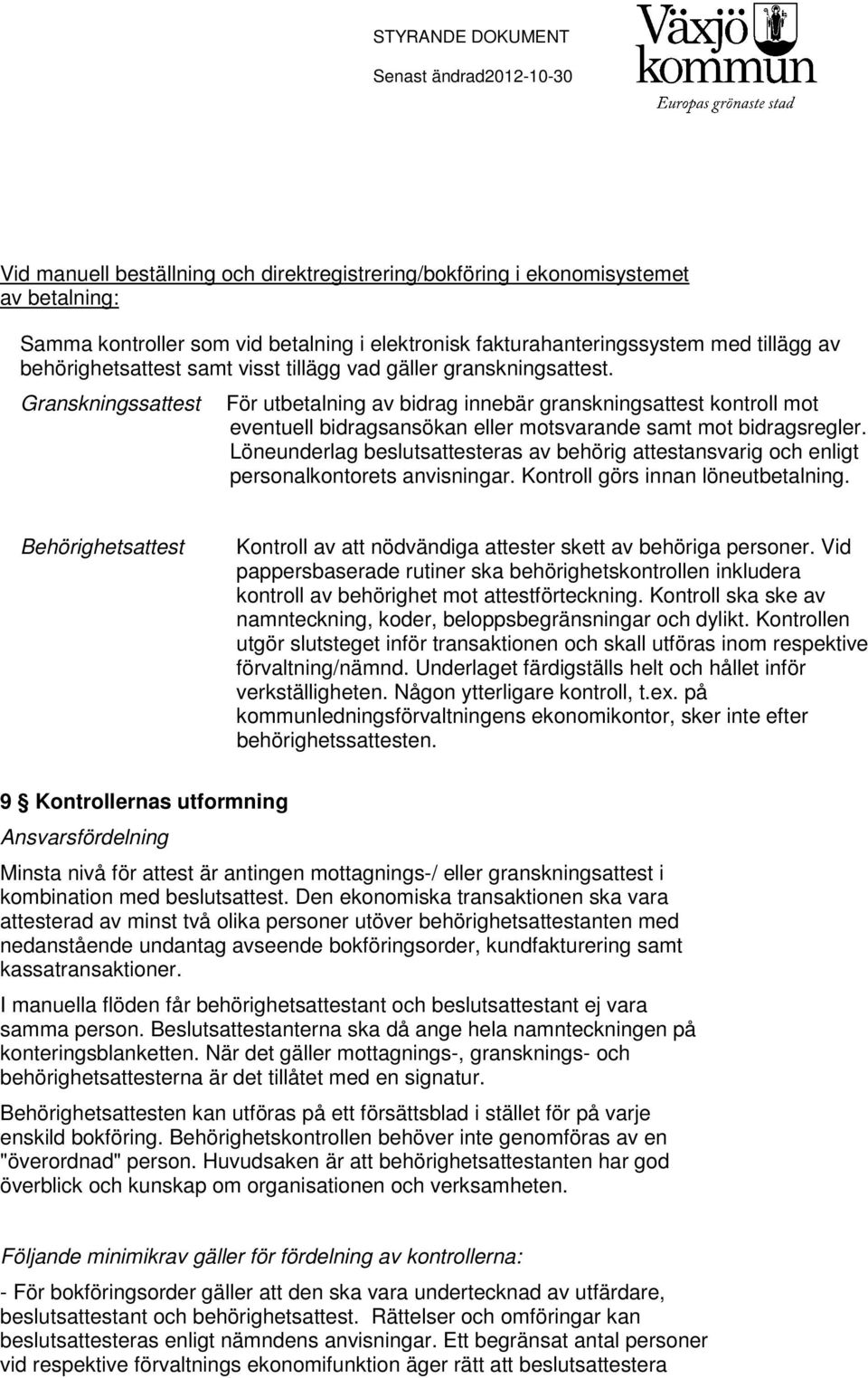 Löneunderlag beslutsattesteras av behörig attestansvarig och enligt personalkontorets anvisningar. Kontroll görs innan löneutbetalning.