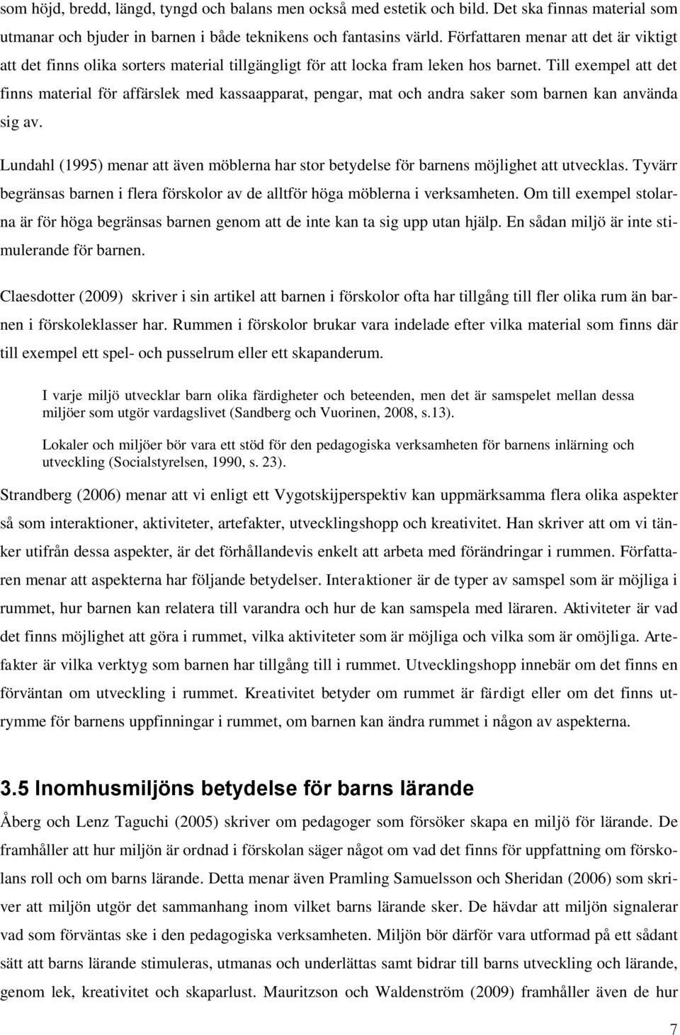 Till exempel att det finns material för affärslek med kassaapparat, pengar, mat och andra saker som barnen kan använda sig av.