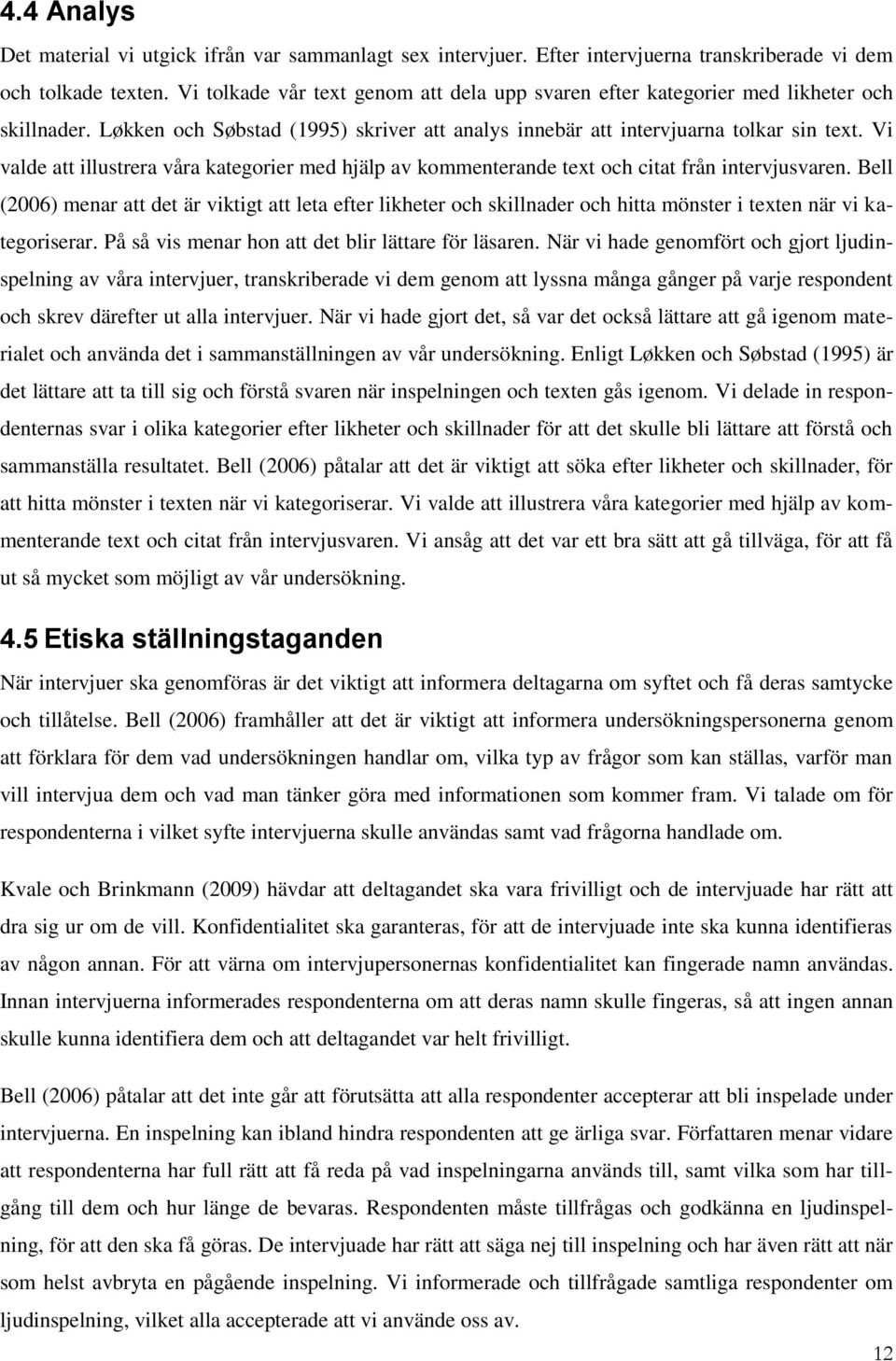 Vi valde att illustrera våra kategorier med hjälp av kommenterande text och citat från intervjusvaren.