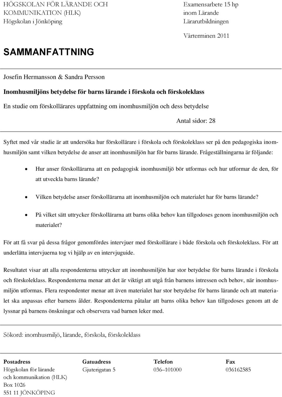 undersöka hur förskollärare i förskola och förskoleklass ser på den pedagogiska inomhusmiljön samt vilken betydelse de anser att inomhusmiljön har för barns lärande.