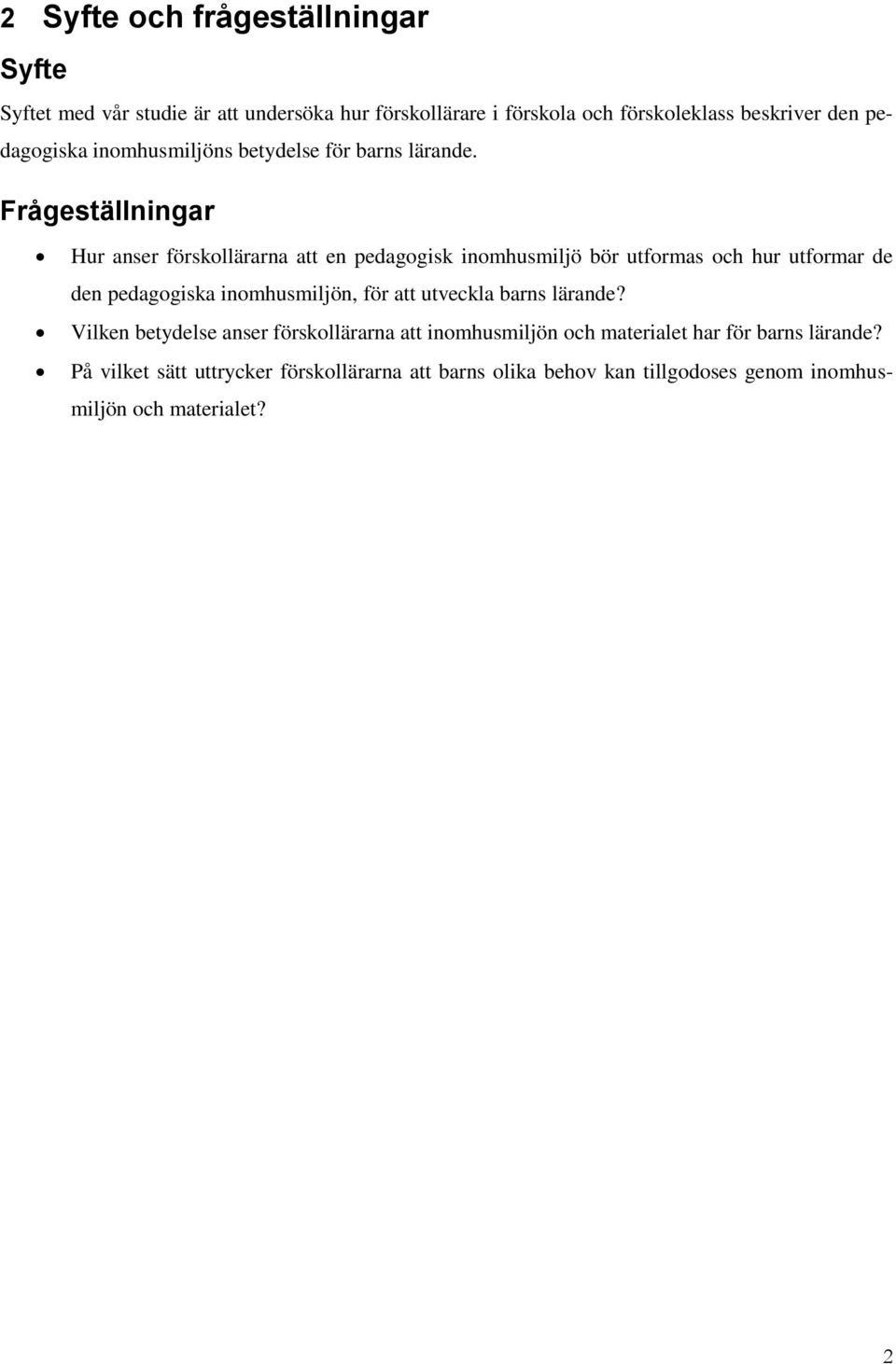Frågeställningar Hur anser förskollärarna att en pedagogisk inomhusmiljö bör utformas och hur utformar de den pedagogiska inomhusmiljön, för
