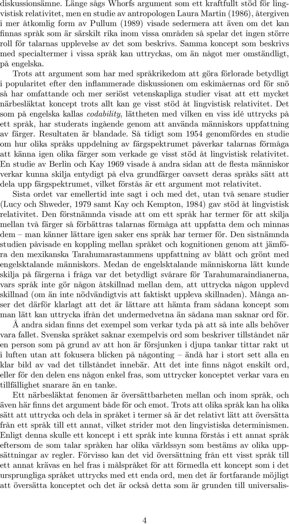 även om det kan finnas språk som är särskilt rika inom vissa områden så spelar det ingen större roll för talarnas upplevelse av det som beskrivs.
