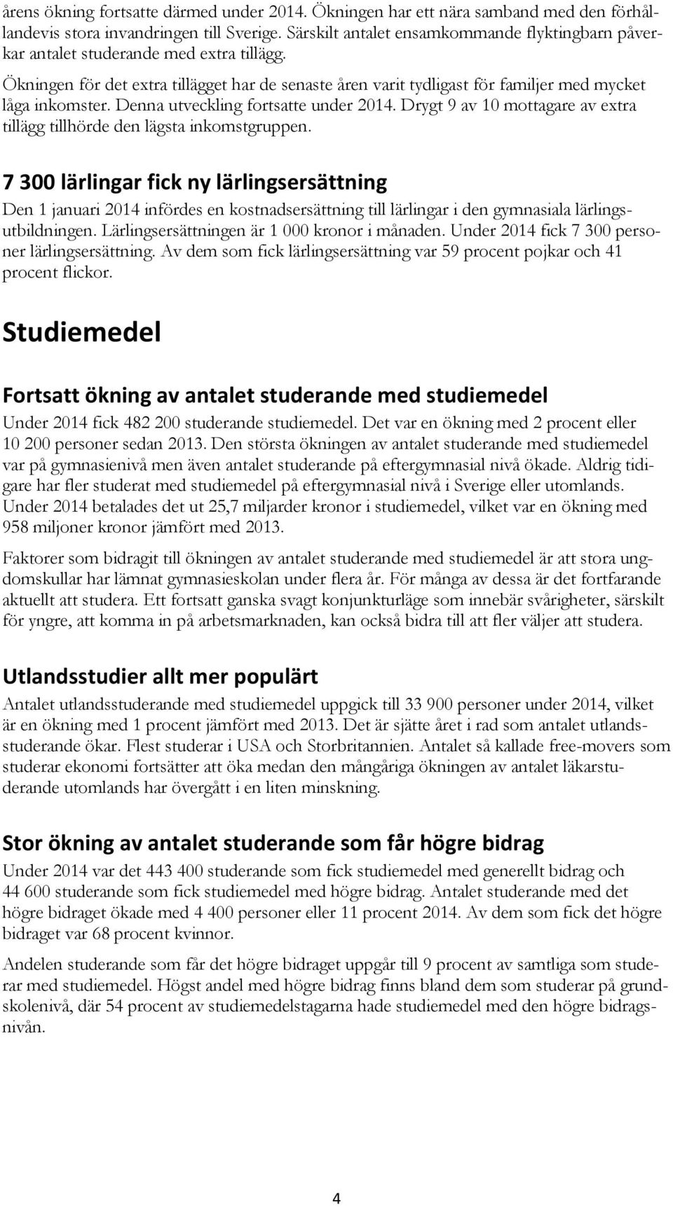 Denna utveckling fortsatte under 214. Drygt 9 av 1 mottagare av extra tillägg tillhörde den lägsta inkomstgruppen.