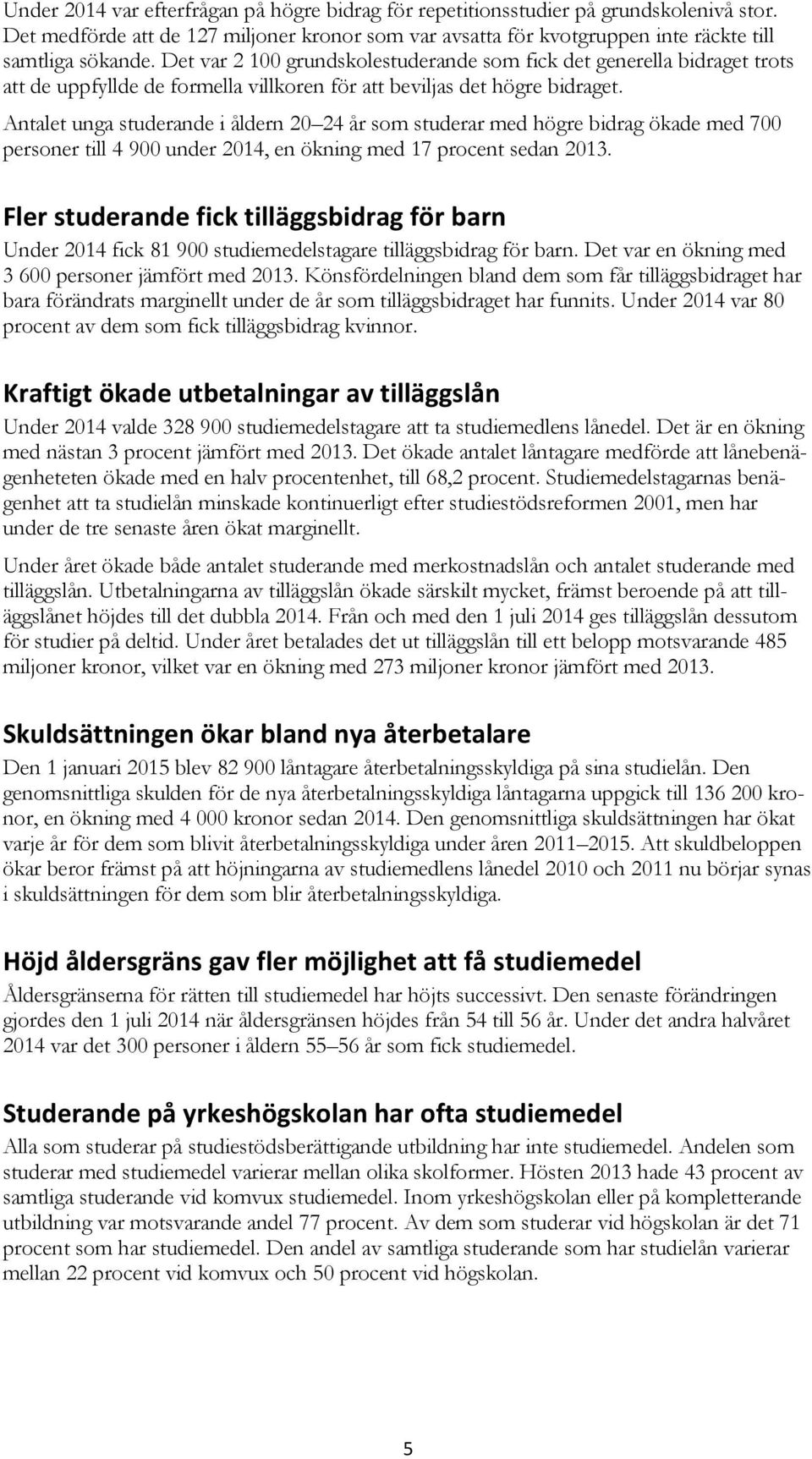 Antalet unga studerande i åldern 2 24 år som studerar med högre bidrag ökade med 7 personer till 4 9 under 214, en ökning med 17 procent sedan 213.