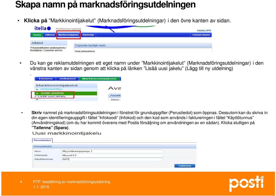 (Lägg till ny utdelning). Skriv namnet på marknadsföringsutdelningen i fönstret för grunduppgifter (Perustiedot) som öppnas.