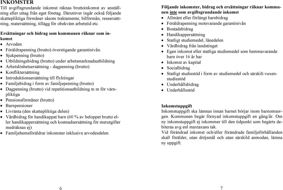 Ersättningar och bidrag som kommunen räknar som inkomst Arvoden Föräldrapenning (brutto) överstigande garantinivån.