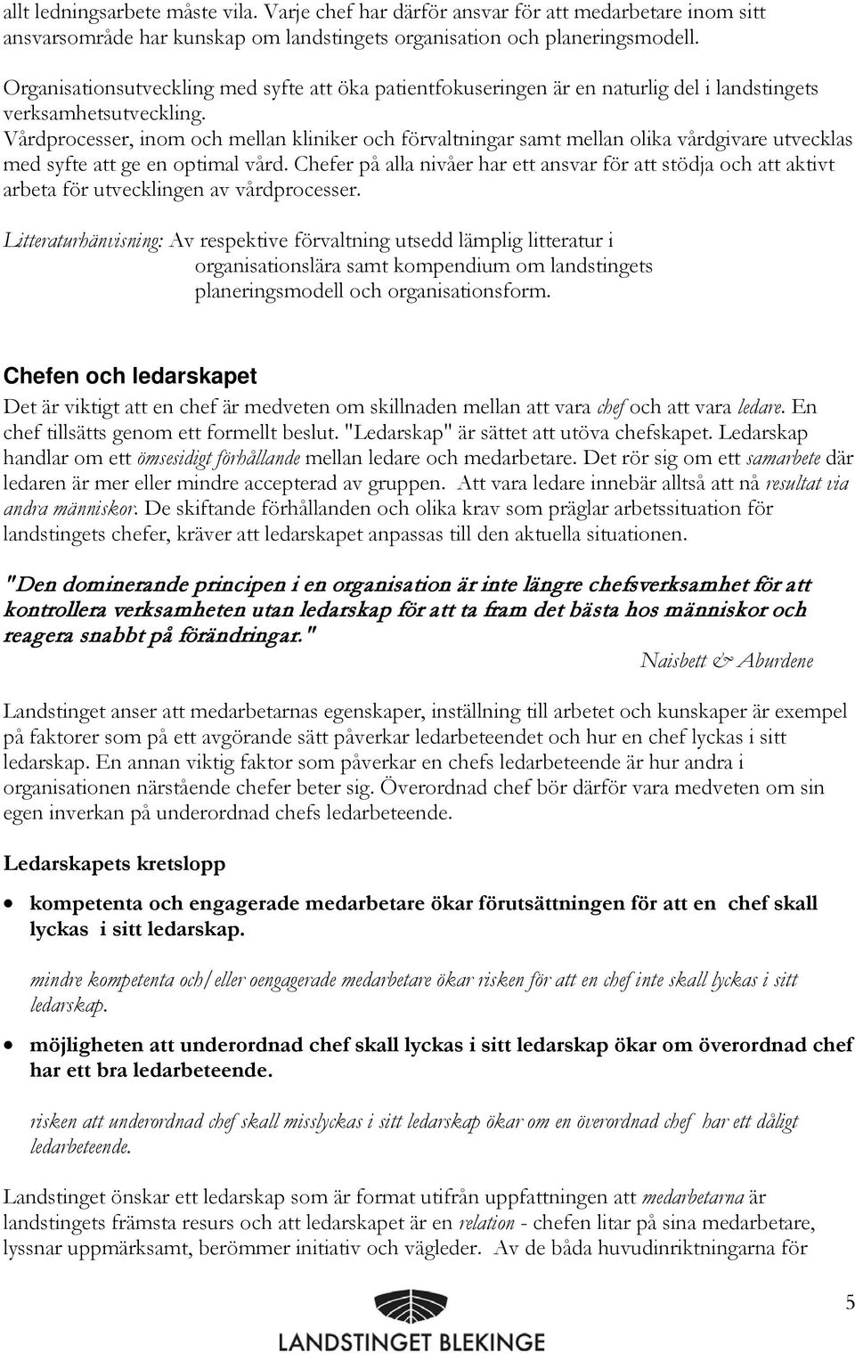 Vårdprocesser, inom och mellan kliniker och förvaltningar samt mellan olika vårdgivare utvecklas med syfte att ge en optimal vård.