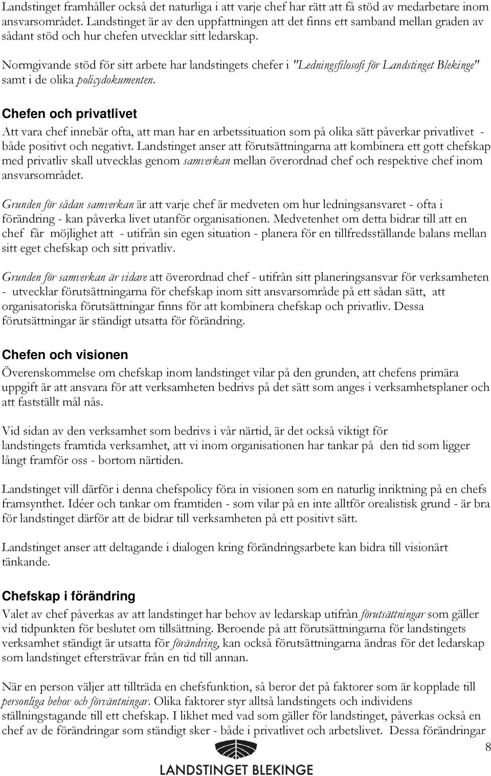 Normgivande stöd för sitt arbete har landstingets chefer i "Ledningsfilosofi för Landstinget Blekinge" samt i de olika policydokumenten.