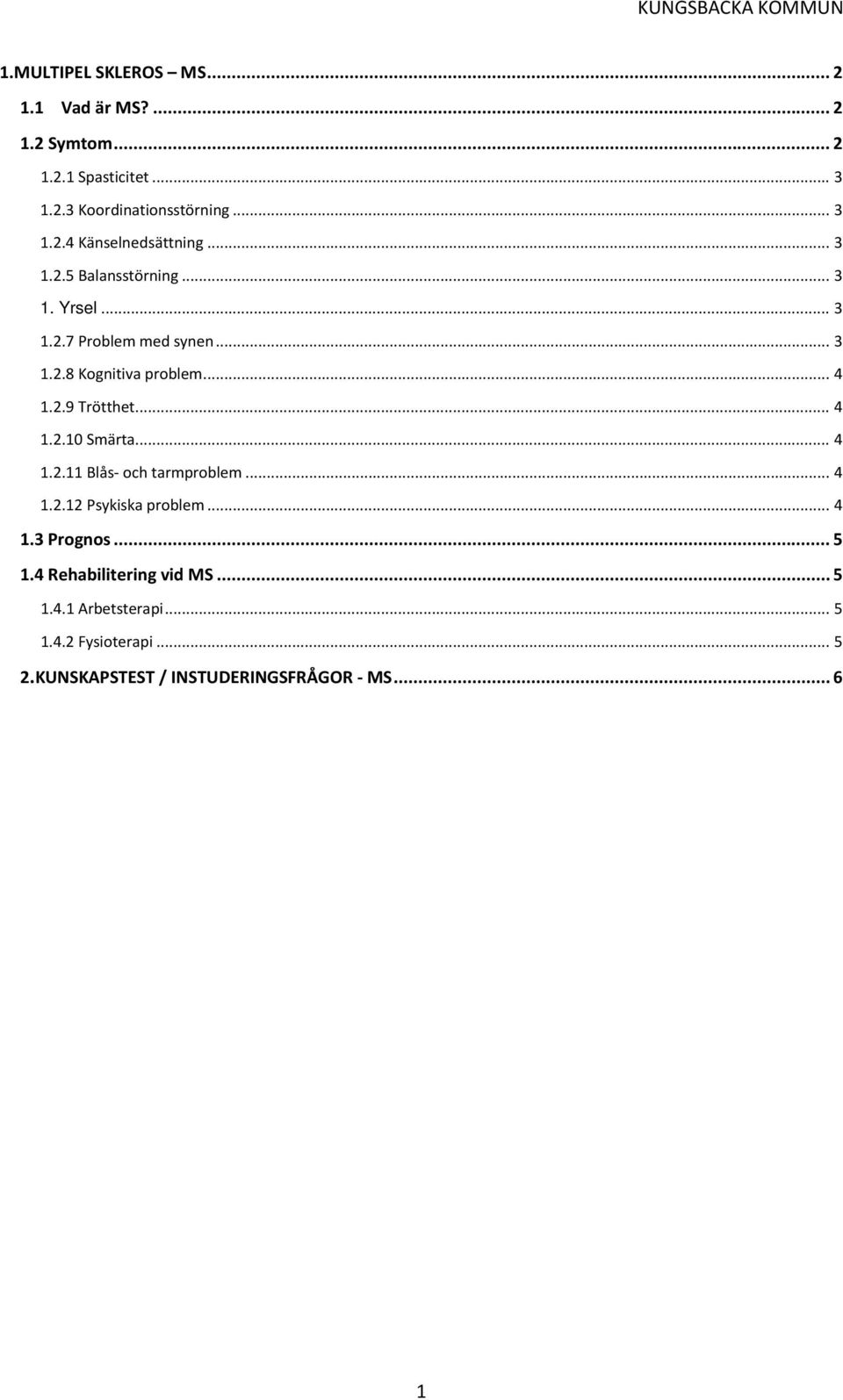 .. 4 1.2.11 Blås- och tarmproblem... 4 1.2.12 Psykiska problem... 4 1.3 Prognos... 5 1.4 Rehabilitering vid MS... 5 1.4.1 Arbetsterapi.