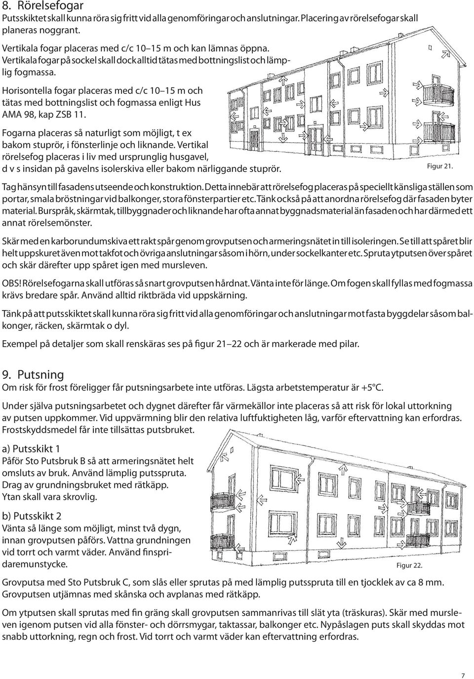 Horisontella fogar placeras med c/c 10 15 m och tätas med bottningslist och fogmassa enligt Hus AMA 98, kap ZSB 11.