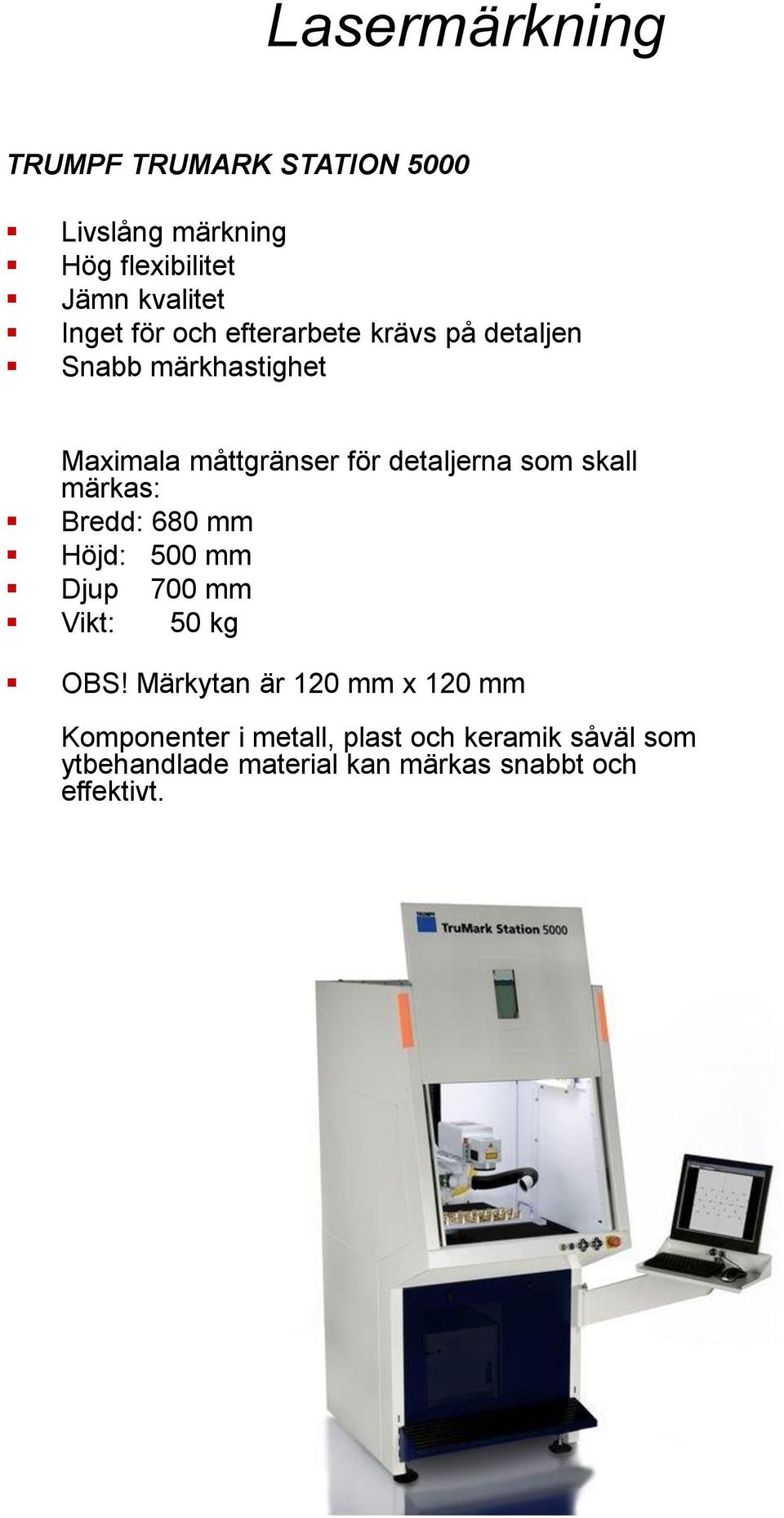 skall märkas: Bredd: 680 mm Höjd: 500 mm Djup 700 mm Vikt: 50 kg OBS!